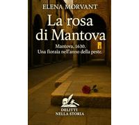 La rosa di Mantova: Mantova, 1630. Una fioraia nell’anno della peste