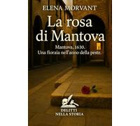 La rosa di Mantova: Mantova, 1630. Una fioraia nell’anno della peste