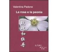 La rosa e la peonia. Ediz. italiana e cinese