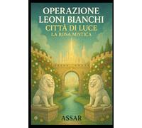 La Rosa Mistica: Operazione Leoni Bianchi- Città di Luce