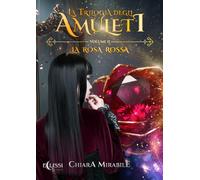 La rosa rossa. La trilogia degli amuleti. Vol. 2 - Mirabile Chiara