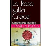 La Rosa sulla Croce: La Fratellanza Invisibile