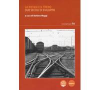 La rotaia e il treno. Due secoli di sviluppo - Maggi S. (cur.)