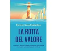 La rotta del valore. Leadership, metodo e risultati: il viaggio di un investitore tra mare, impresa e sviluppo immobiliare
