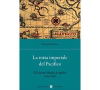 La rotta imperiale del Pacifico. Il Galeone Manila-Acapulco (1565-1815) - ...