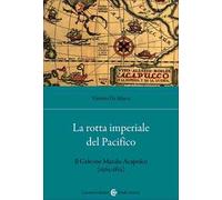 La rotta imperiale del Pacifico. Il Galeone Manila-Acapulco (1565-1815)