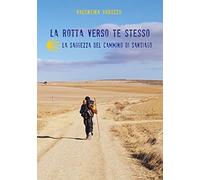 La rotta verso te stesso. La saggezza del cammino di Santiago