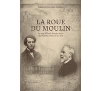 LA ROUE DU MOULIN: La Saga d’Émile Doyère entre Normandie, Paris et le Chili