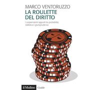 La roulette del diritto. I sorprendenti rapporti tra probabilità, statistica e giurisprudenza