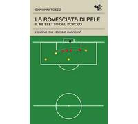 La rovesciata di Pelè. Il re eletto dal popolo