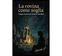 La rovina come soglia: Viaggio attraverso le memorie cancellate
