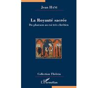 La Royauté sacrée: Du pharaon au roi très chrétien