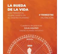 LA RUEDA DE LA VIDA. Los tránsitos planetarios en el Diseño Humano: 4º TRIMESTRE: el cuarto de la mutación
