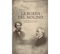 LA RUEDA DEL MOLINO: La saga de Émile Doyère entre Normandía, Paris y Chile
