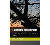 LA RUGIADA DELLO SPIRITO: Lo Spirito Santo tra liturgia, simbolo e visione mistica di Ildegarda