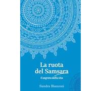 La ruota del Samsara. Il segreto della vita