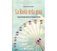 La ruota della gioia. 12 passi di risveglio interiore per il benessere del...