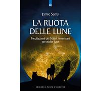 La ruota delle lune. Meditazioni dei Nativi Americani per molte lune
