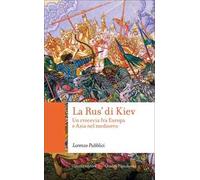 La Rus' di Kiev. Un crocevia fra Europa e Asia nel Medioevo