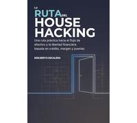 LA RUTA DEL HOUSE HACKING: Una ruta práctica hacia el flujo de efectivo y la libertad financiera basada en crédito, margen y puertas