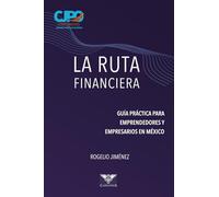 La ruta financiera: Guía práctica para emprendedores y empresarios en México