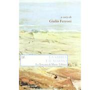 La sabbia e il marmo. La Toscana di Mario Tobino - Ferroni G. (cur.)