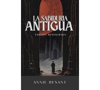 La Sabiduría Antigua, Edición íntegra y restaurada: Introducción a la doctrina esotérica de la Teosofía