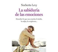 La sabiduría de las emociones: Cómo interpretar el miedo, la culpa, la envidia, la vergüenza...