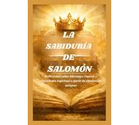 LA SABIDURÍA DE SALOMÓN: Reflexiones sobre liderazgo, riqueza y crecimiento espiritual a partir de enseñanzas antiguas