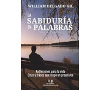 LA SABIDURÍA EN PALABRAS: Reflexiones para la vida. Citas y frases que inspiran propósito