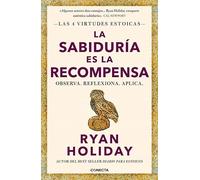 La sabiduría es la recompensa (Las 4 virtudes estoicas 4): Observa. Reflexiona. Aplica.