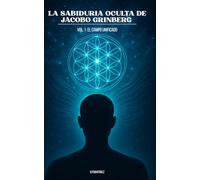 La Sabiduría Oculta de Jacobo Grinberg: Vol.1 El Campo Unificado