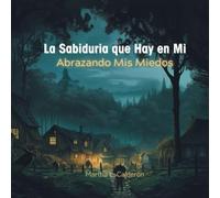La Sabiduria que Hay en Mi: Abrazando Mis Miedos
