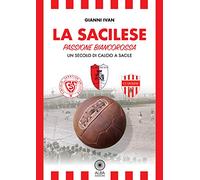 La Sacilese. Passione biancorossa. Un secolo di calcio a Sacile