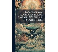 La Sacra Bibbia, Secondo La Tr. Di G. Diodati. [2 Pt. The N.t. Is Dated 1849]....