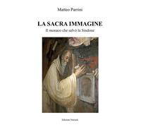 La sacra immagine. Il monaco che salvò la Sindone. Nuova ediz.