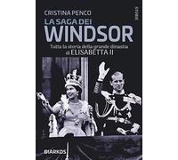 La saga dei Windsor. Tutta la storia della grande dinastia di Elisabetta II