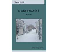 La saga di Pischialta. Storia sociale e antropologica di una società che non esiste più. Vol. 1