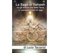 La saga di Yahweh tra gli antichi Dei della Terra e i parassiti alieni di oggi. «Interazione e manipolazione aliena sul pianeta Terra»