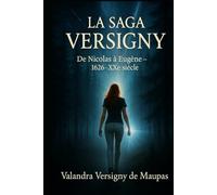 LA SAGA VERSIGNY De Nicolas à Eugène 1626-XXe siècle.: De Nicolas à Eugène 1626-XXe siècle.
