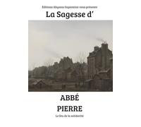 La Sagesse d'Abbé Pierre : Le feu de la solidarité