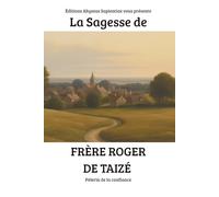 La Sagesse de Frère Roger de Taizé : Pèlerin de la confiance