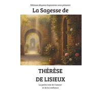 La Sagesse de Thérèse de Lisieux: La petite voie de l’amour et de la confiance