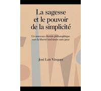 La sagesse et le pouvoir de la simplicité: Un nouveau chemin philosophique vers la liberté intérieure sans peur