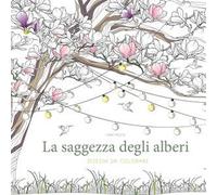 La saggezza degli alberi. Disegni da colorare. Ediz. illustrata