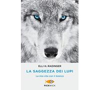 La saggezza dei lupi. La mia vita con il branco