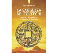 La saggezza dei Toltechi. Carlos Castaneda e la filosofia di don Juan