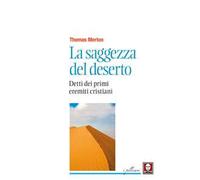 La saggezza del deserto. Detti dei primi eremiti cristiani. Nuova ediz.
