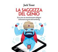 La saggezza del genio. Ecco come un amministratore delegato è divenuto un genio del marketing