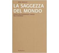 La saggezza del mondo. Storia dell'esperienza umana dell'universo